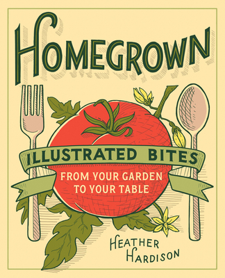 Homegrown: Illustrated Bites from Your Garden to Your Table Cover Image