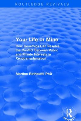 Revival: Your Life or Mine (2003): How Geoethics Can Resolve the Conflict Between Public and Private Interests in Xenotransplantation (Routledge Revivals) Cover Image
