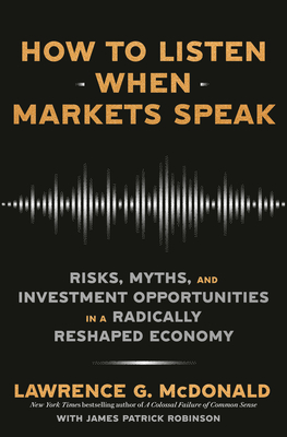 How to Listen When Markets Speak: Risks, Myths, and Investment Opportunities in a Radically Reshaped Economy Cover Image