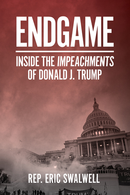 Endgame: Inside the Impeachments of Donald J. Trump By Eric Swalwell Cover Image