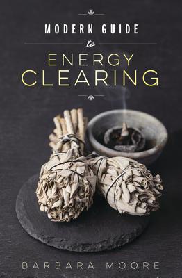 Modern Guide to Energy Clearing By Barbara Moore Cover Image