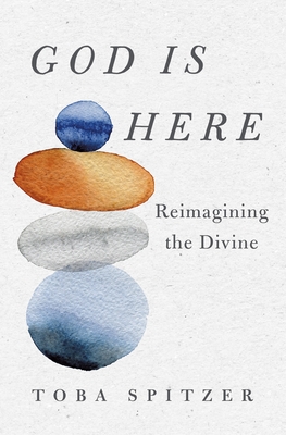 God Is Here: Reimagining the Divine By Toba Spitzer Cover Image