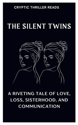 The Silent Twins: A Riveting Tale of Love, Loss, Sisterhood, And Communication Cover Image