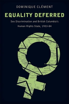 Equality Deferred: Sex Discrimination and British Columbia’s Human Rights State, 1953-84 (Law and Society) Cover Image