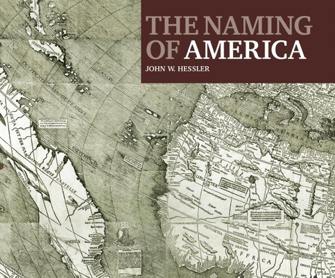 The Naming of America: Martin Waldseemüller's 1507 World Map and the Cosmographiae Introductio By John W. Hessler Cover Image