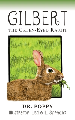 Gilbert the Green-Eyed Rabbit By Dr Poppy, Leslie L. Spradlin (Illustrator) Cover Image