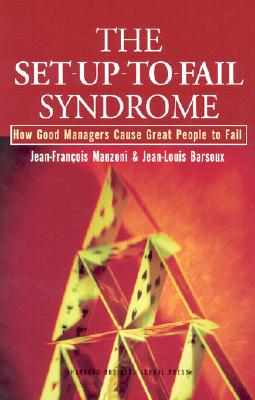 The Set-Up-To-Fail Syndrome: How Good Managers Cause Great People to Fail Cover Image