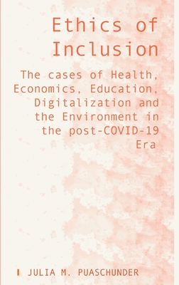 Ethics of Inclusion: The cases of Health, Economics, Education, Digitalization and the Environment in the post-COVID-19 Era By Julia M. Puaschunder Cover Image