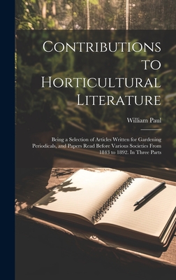 Contributions to Horticultural Literature; Being a Selection of Articles Written for Gardening Periodicals, and Papers Read Before Various Societies F Cover Image