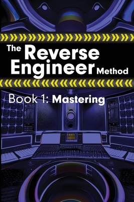 The Reverse Engineer Method: Book 1: Mastering: Book 1 Cover Image
