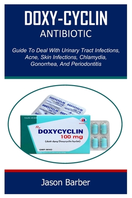 Doxy-Cyclin: Guide To Deal With Urinary Tract Infections, Acne, Skin Infections, Chlamydia, Gonorrhea, And Periodontitis Cover Image