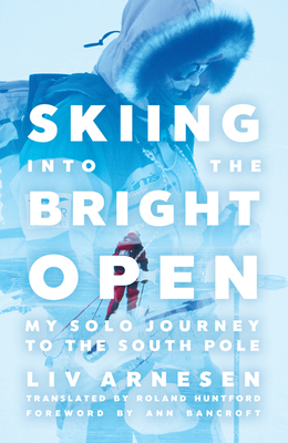 Skiing into the Bright Open: My Solo Journey to the South Pole By Liv Arnesen, Roland Huntford (Translated by) Cover Image