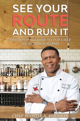 See Your Route and Run It: From Top Soldier to Top Chef By Scottie A. Johnson Cover Image