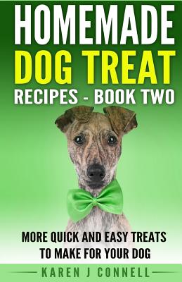 Homemade Dog Treat Recipes - Book Two: More Quick and Easy Treats to Make for Your Dog By Karen J. Connell Cover Image