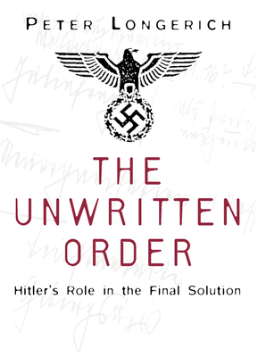 The Unwritten Order: Hitler's Role in the Final Solution By Peter Longerich Cover Image