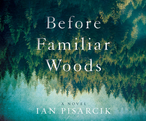 Before Familiar Woods By Ian Pisarcik, Susan C. Hunter (Read by), Neil Hellegers (Read by) Cover Image