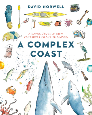 A Complex Coast: A Kayak Journey from Vancouver Island to Alaska By David Norwell Cover Image