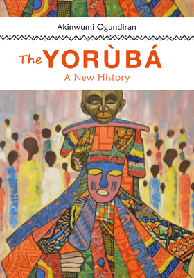 The Yoruba: A New History By Akinwumi Ogundiran Cover Image
