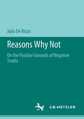 Reasons Why Not: On the Positive Grounds of Negative Truths By Julio de Rizzo Cover Image