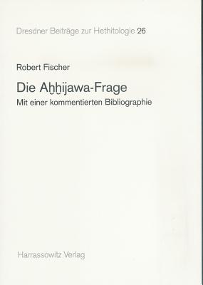 Die Ahhijawa-Frage: Mit Einer Kommentierten Bibliographie By Robert Fischer Cover Image