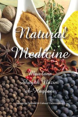 Natural Medicine: Prophetic Medicine - Cure for All Ills By Shaykh Nazim Adil Al-Haqqani, Shaykh Hisham Kabbani (Foreword by) Cover Image