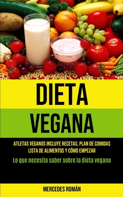 Dieta Vegana: Atletas veganos incluye recetas, plan de comidas, lista de alimentos y cómo empezar (Lo que necesita saber sobre la di