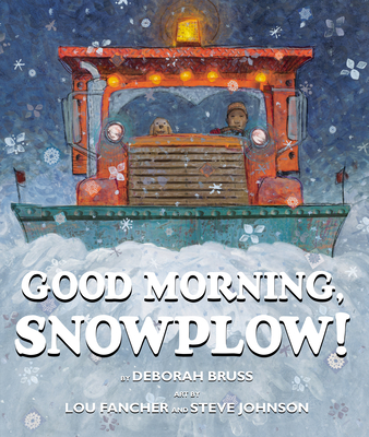 Good Morning, Snowplow! By Deborah Bruss, Steve Johnson (Illustrator), Lou Fancher (Illustrator) Cover Image