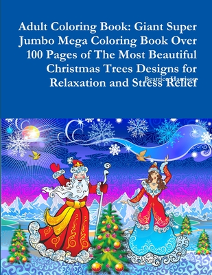 Adult Coloring Book: Giant Super Jumbo Mega Coloring Book Over 100 Pages of The Most Beautiful Christmas Trees Designs for Relaxation and S Cover Image