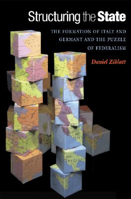 Structuring the State: The Formation of Italy and Germany and the Puzzle of Federalism By Daniel Ziblatt Cover Image