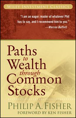 Paths to Wealth Through Common Stocks (Wiley Investment Classics #37) By Philip A. Fisher, Kenneth L. Fisher (Foreword by) Cover Image