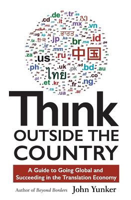 Think Outside the Country: A Guide to Going Global and Succeeding in the Translation Economy By John Yunker Cover Image