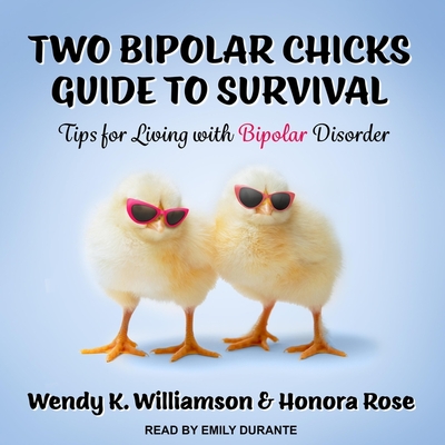 Two Bipolar Chicks Guide to Survival Lib/E: Tips for Living with Bipolar Disorder By Emily Durante (Read by), Honora Rose, Wendy K. Williamson Cover Image