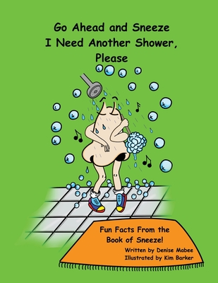 Go Ahead and Sneeze. I Need Another Shower, Please!: The Book of Sneeze By Denise Mabee Cover Image
