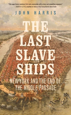 The Last Slave Ships: New York and the End of the Middle Passage By John Harris Cover Image