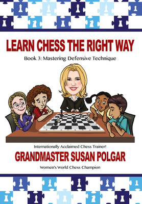 Learn Chess the Right Way: Book 3: Mastering Defensive Techniques By Susan Polgar, Paul Truong (With) Cover Image