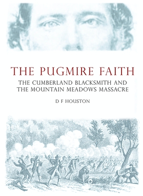 The Pugmire Faith: The Cumberland Blacksmith and the Mountain Meadows Massacre By D. Houston Cover Image