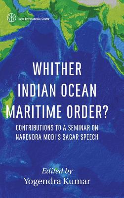 Whither Indian Ocean Maritime Order?: Contributions to a Seminar on Narendra Modi's SAGAR Speech (First) By Yogendra Kumar (Editor) Cover Image