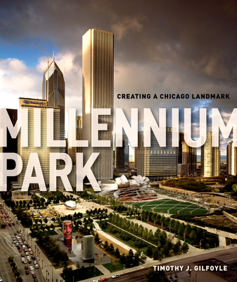 Millennium Park: Creating a Chicago Landmark (Historical Studies of Urban America)