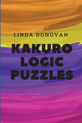 Kakuro Logic Puzzles: Kakuro Puzzle Books for Adults (Kakuro Books #1)