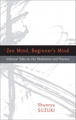 Zen Mind, Beginner's Mind: Informal Talks on Zen Meditation and Practice By Shunryu Suzuki, Trudy Dixon (Editor), Huston Smith (Preface by), Richard Baker (Introduction by), David Chadwick (Afterword by) Cover Image