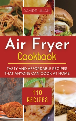 Air Fryer Cookbook: Tasty and affordable recipes that anyone can cook at home. By Davide Jilani Cover Image