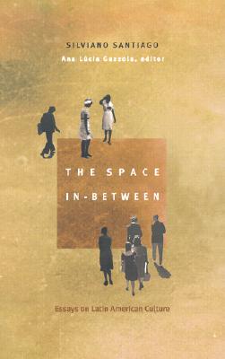 The Space In-Between: Essays on Latin American Culture (Post-Contemporary Interventions)