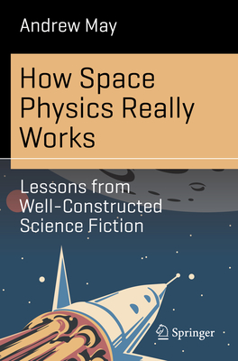 How Space Physics Really Works: Lessons from Well-Constructed Science Fiction (Science and Fiction) Cover Image