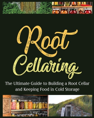 Root Cellaring: The Ultimate Guide to Building a Root Cellar and Keeping Food in Cold Storage By Camille Harris Cover Image