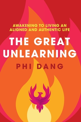 The Great Unlearning: Awakening to Living an Aligned and Authentic Life By Phi Dang Cover Image