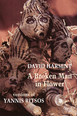 A Broken Man in Flower: Versions of Yannis Ritsos By David Harsent (Translator), Yannis Ritsos, John Kittmer (Introduction by) Cover Image