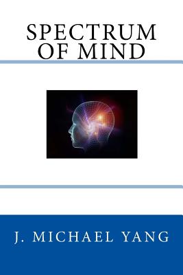 Spectrum of Mind: An Inquiry into the Principles of the Mind and the Meaning of Life