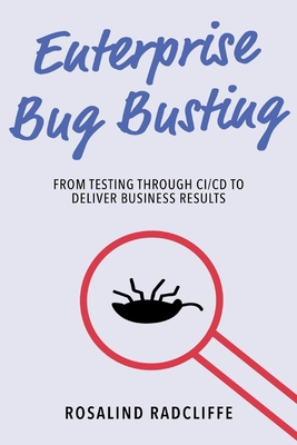 Enterprise Bug Busting: From Testing through CI/CD to Deliver Business Results Cover Image