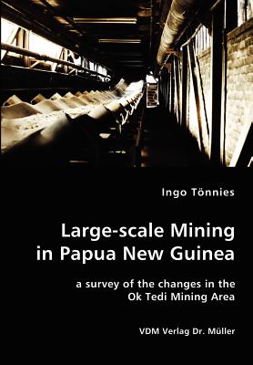 Large-scale Mining in Papua New Guinea - a survey of the changes in the Ok Tedi Mining Area By Ingo Toennies Cover Image