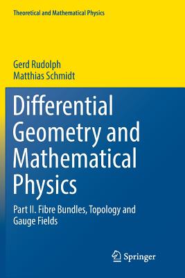 Differential Geometry and Mathematical Physics: Part II. Fibre Bundles, Topology and Gauge Fields (Theoretical and Mathematical Physics) By Gerd Rudolph, Matthias Schmidt Cover Image